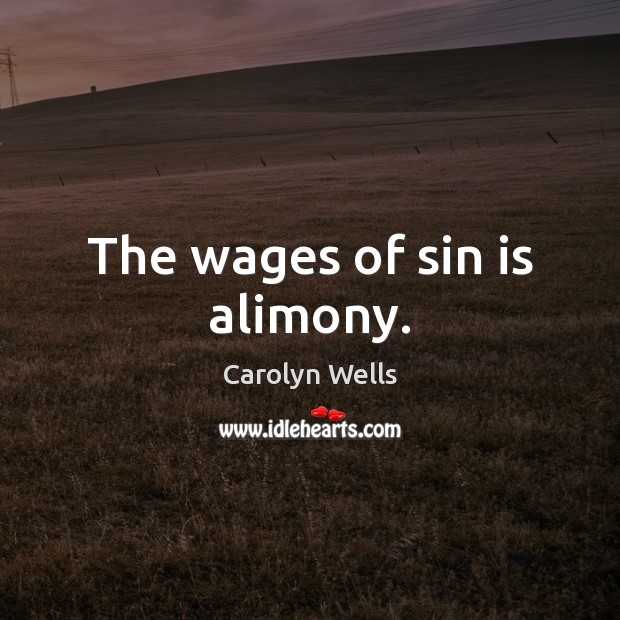 The wages of sin is alimony. Carolyn Wells Picture Quote