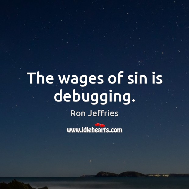 The wages of sin is debugging. Image