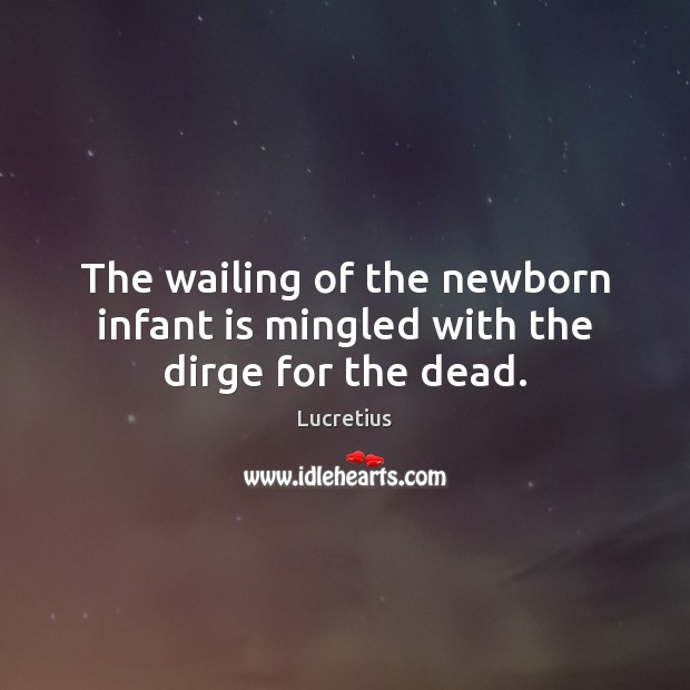 The wailing of the newborn infant is mingled with the dirge for the dead. Image