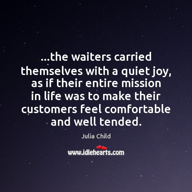 …the waiters carried themselves with a quiet joy, as if their entire Julia Child Picture Quote