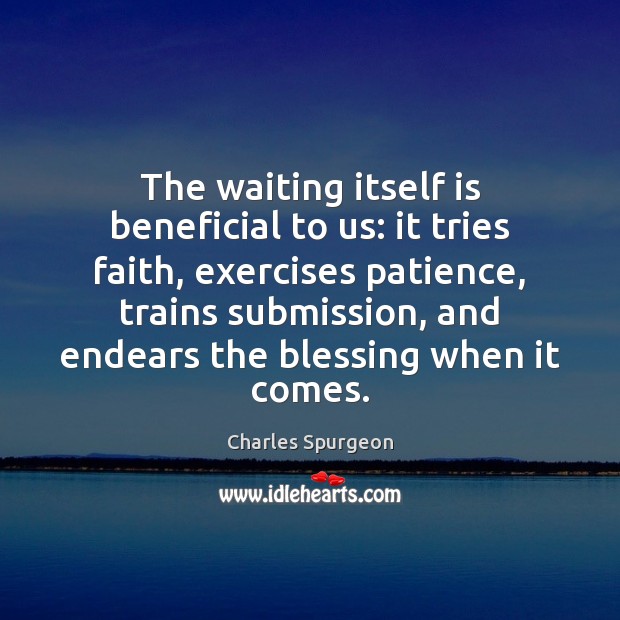 The waiting itself is beneficial to us: it tries faith, exercises patience, Image