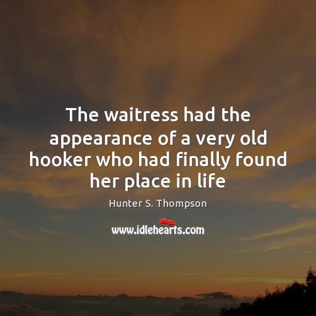 The waitress had the appearance of a very old hooker who had Hunter S. Thompson Picture Quote