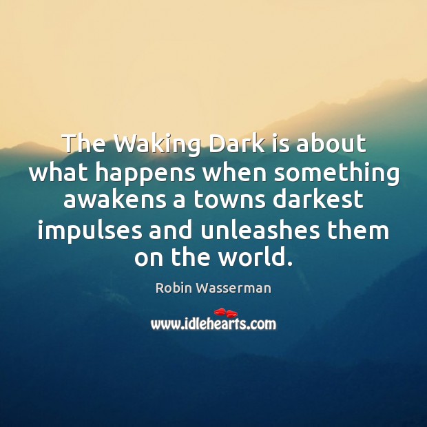 The Waking Dark is about what happens when something awakens a towns Robin Wasserman Picture Quote