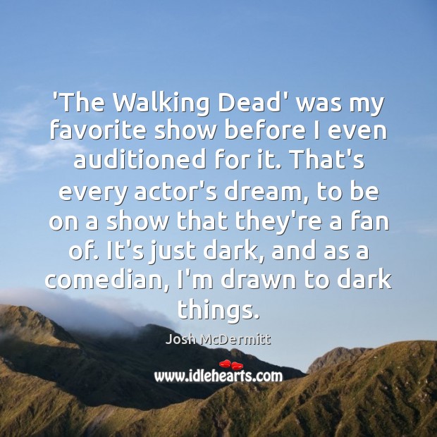 ‘The Walking Dead’ was my favorite show before I even auditioned for Josh McDermitt Picture Quote