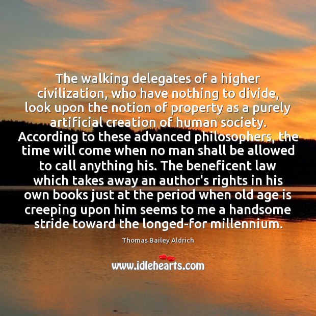 The walking delegates of a higher civilization, who have nothing to divide, Thomas Bailey Aldrich Picture Quote
