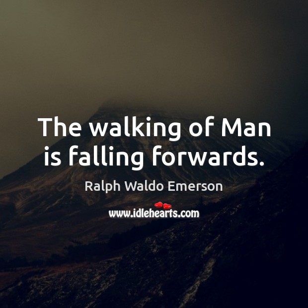 The walking of Man is falling forwards. Ralph Waldo Emerson Picture Quote