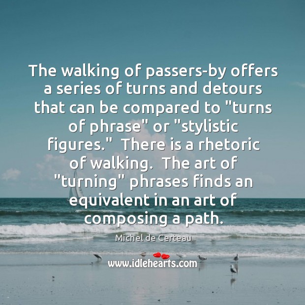 The walking of passers-by offers a series of turns and detours that Michel de Certeau Picture Quote