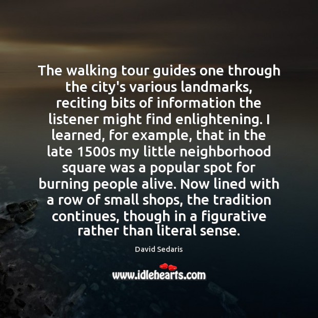 The walking tour guides one through the city’s various landmarks, reciting bits David Sedaris Picture Quote