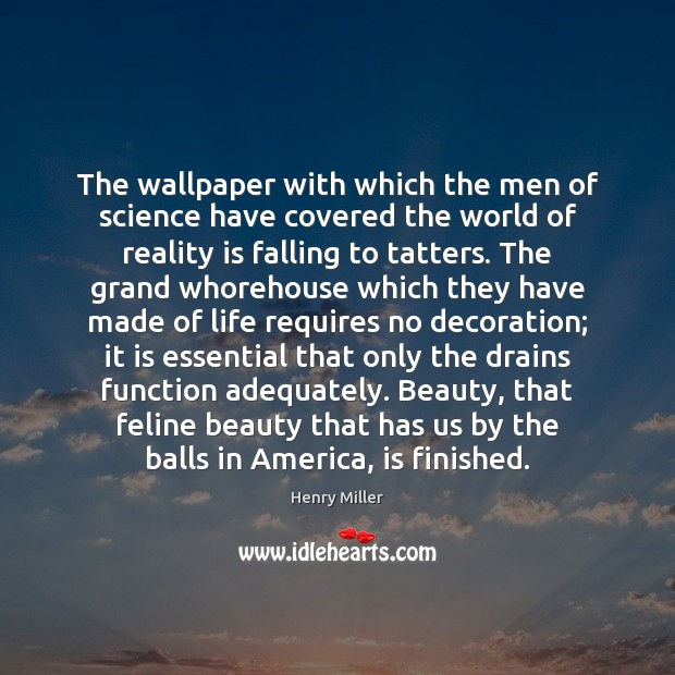The wallpaper with which the men of science have covered the world Henry Miller Picture Quote