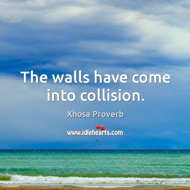 The walls have come into collision. Xhosa Proverbs Image