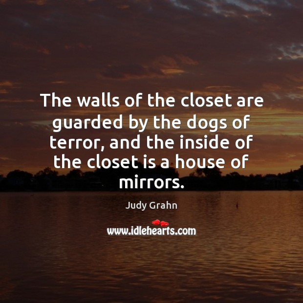 The walls of the closet are guarded by the dogs of terror, Judy Grahn Picture Quote