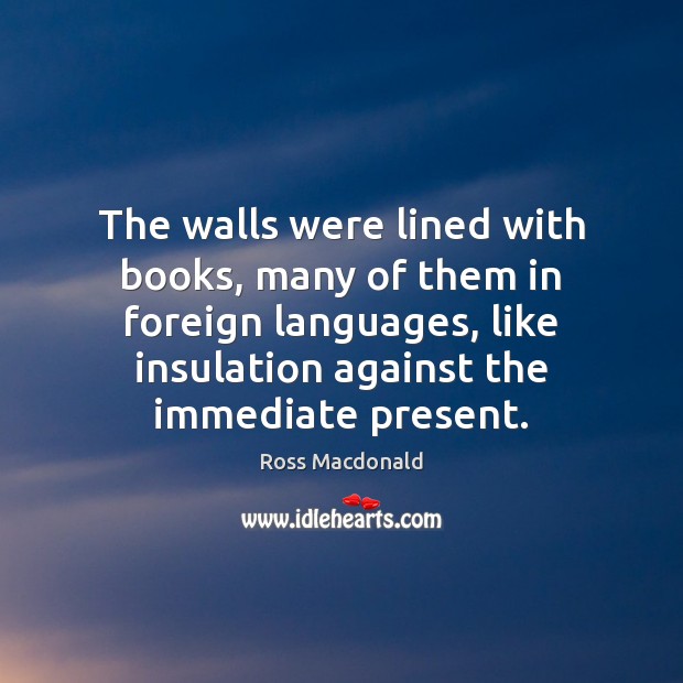 The walls were lined with books, many of them in foreign languages, Ross Macdonald Picture Quote