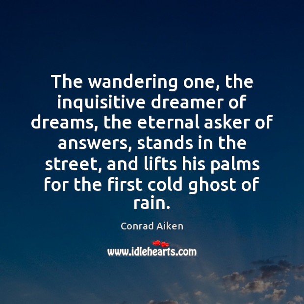 The wandering one, the inquisitive dreamer of dreams, the eternal asker of Image