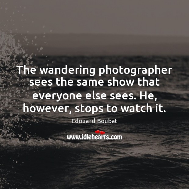The wandering photographer sees the same show that everyone else sees. He, Image