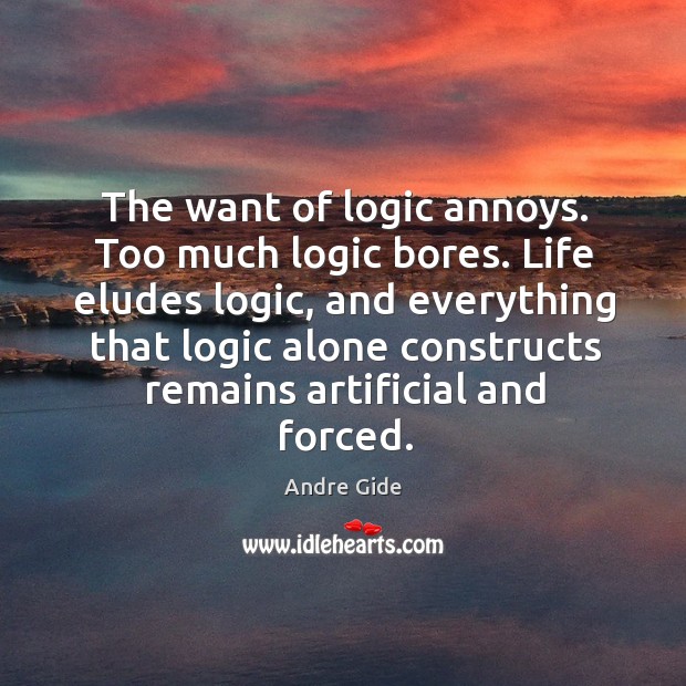 The want of logic annoys. Too much logic bores. Andre Gide Picture Quote