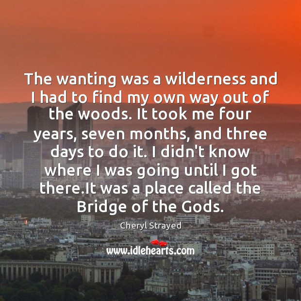 The wanting was a wilderness and I had to find my own 