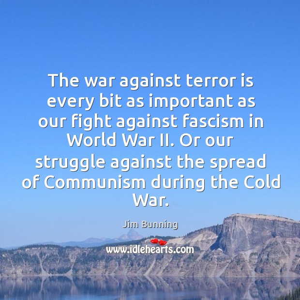 The war against terror is every bit as important as our fight against fascism in world war ii. Jim Bunning Picture Quote