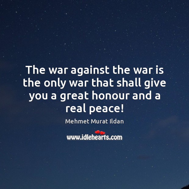 The war against the war is the only war that shall give Mehmet Murat Ildan Picture Quote