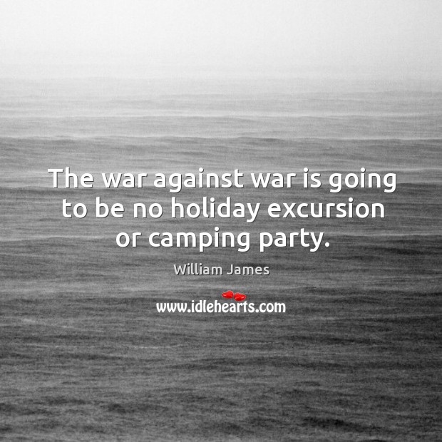 The war against war is going to be no holiday excursion or camping party. Holiday Quotes Image