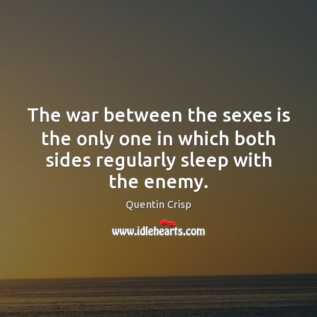 The war between the sexes is the only one in which both Quentin Crisp Picture Quote
