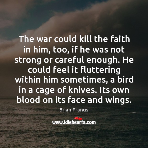 The war could kill the faith in him, too, if he was Brian Francis Picture Quote