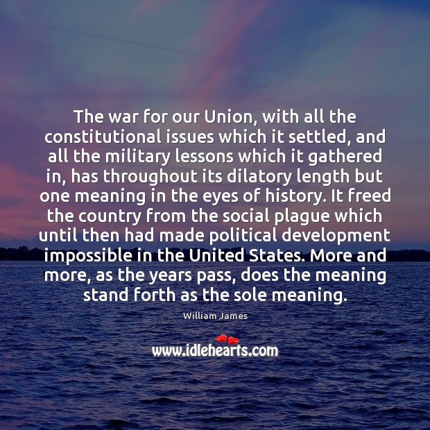 The war for our Union, with all the constitutional issues which it William James Picture Quote