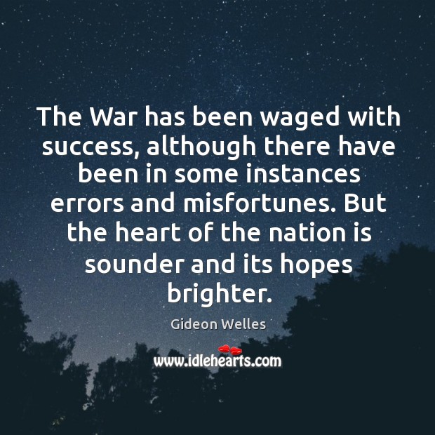 The war has been waged with success, although there have been in some instances errors and misfortunes. Gideon Welles Picture Quote