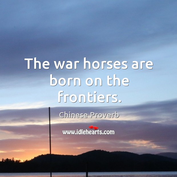 The war horses are born on the frontiers. Chinese Proverbs Image