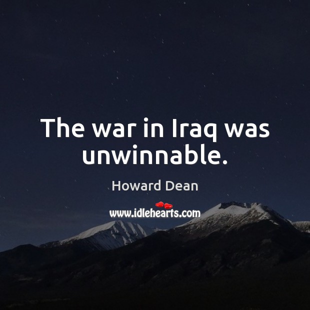 The war in Iraq was unwinnable. Howard Dean Picture Quote