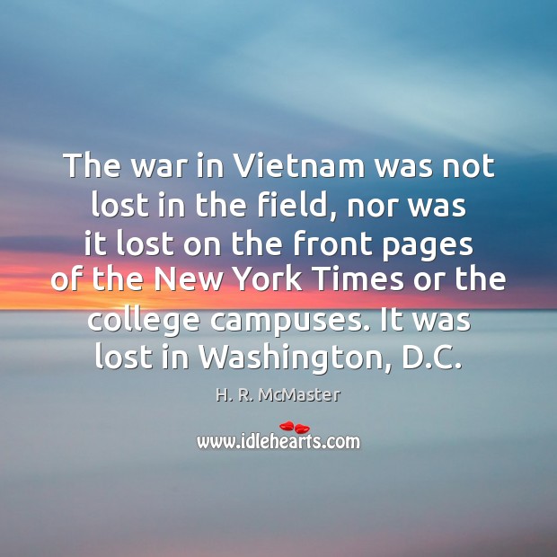 The war in Vietnam was not lost in the field, nor was H. R. McMaster Picture Quote