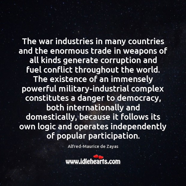 The war industries in many countries and the enormous trade in weapons Alfred-Maurice de Zayas Picture Quote