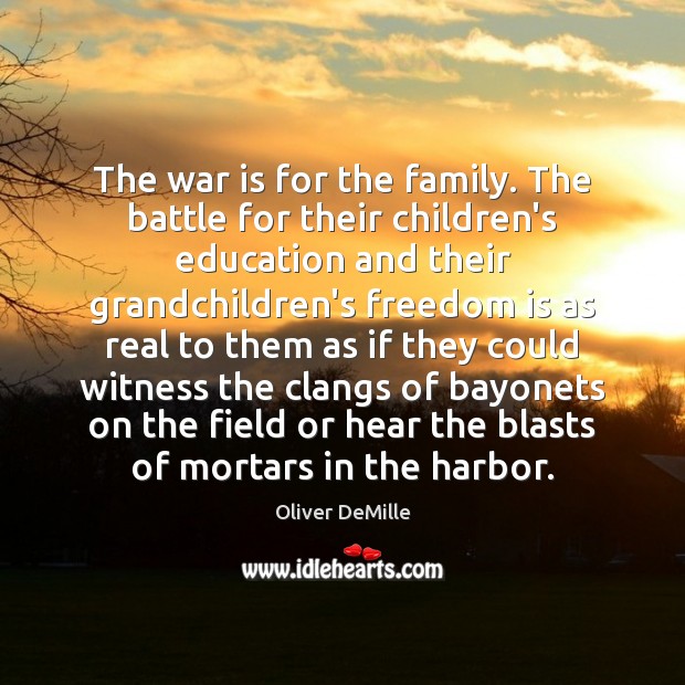 The war is for the family. The battle for their children’s education Oliver DeMille Picture Quote