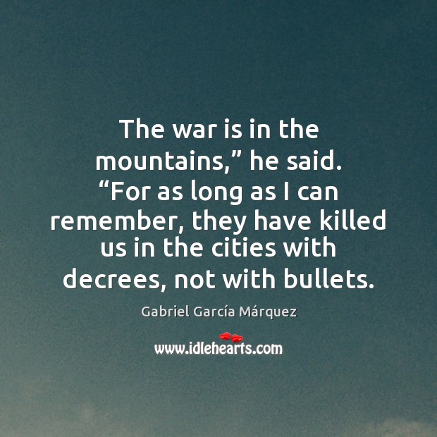 The war is in the mountains,” he said. “For as long as Gabriel García Márquez Picture Quote