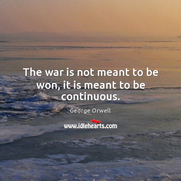 The war is not meant to be won, it is meant to be continuous. Image