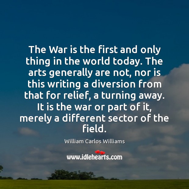 The War is the first and only thing in the world today. William Carlos Williams Picture Quote