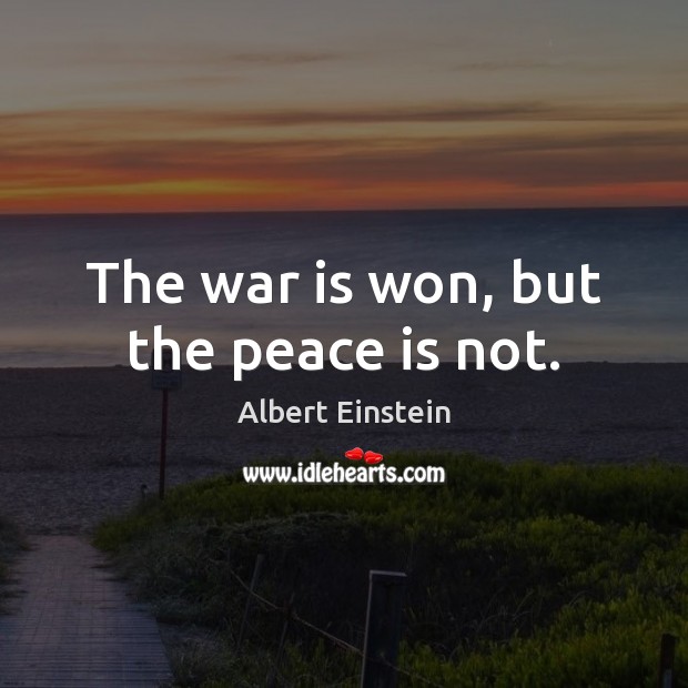 The war is won, but the peace is not. War Quotes Image
