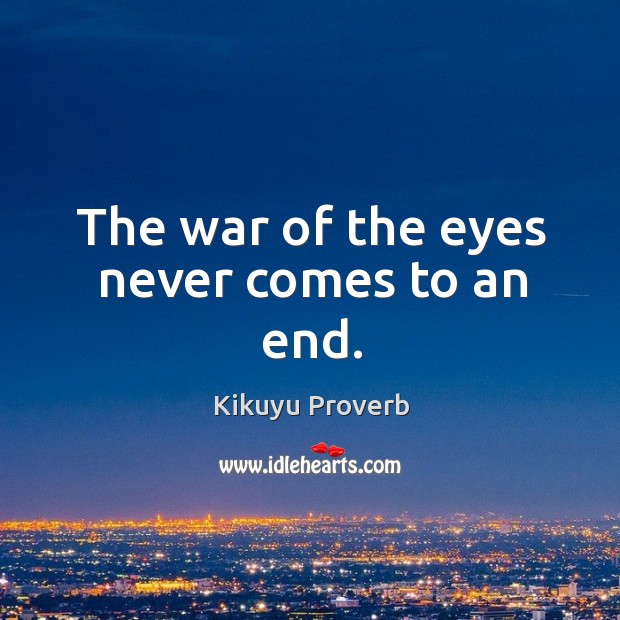 The war of the eyes never comes to an end. Kikuyu Proverbs Image