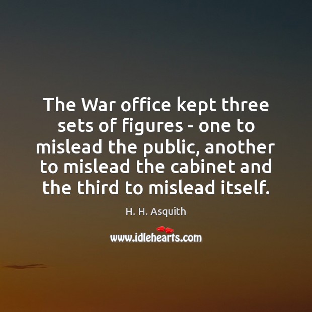 The War office kept three sets of figures – one to mislead H. H. Asquith Picture Quote
