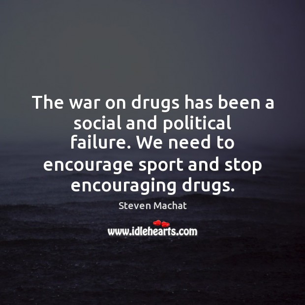 The war on drugs has been a social and political failure. We Steven Machat Picture Quote