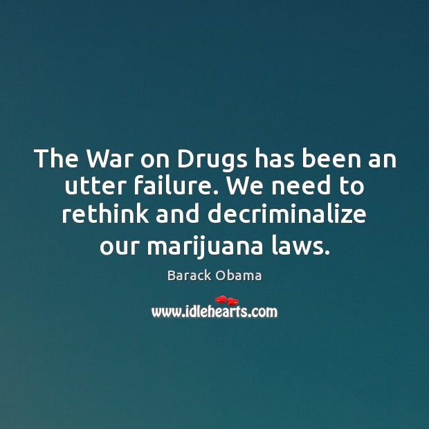 The War on Drugs has been an utter failure. We need to 