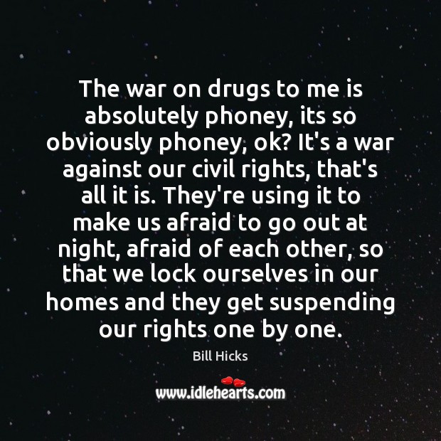 The war on drugs to me is absolutely phoney, its so obviously Bill Hicks Picture Quote