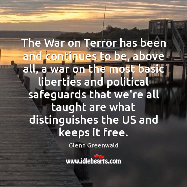 The War on Terror has been and continues to be, above all, Glenn Greenwald Picture Quote