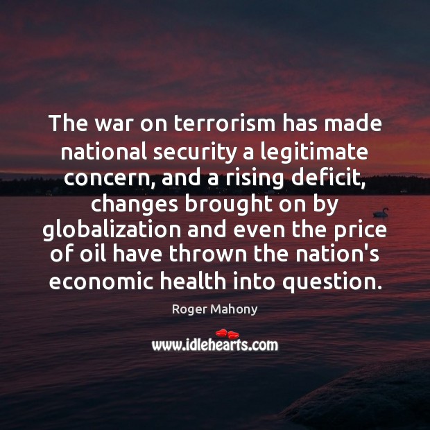 The war on terrorism has made national security a legitimate concern, and Roger Mahony Picture Quote