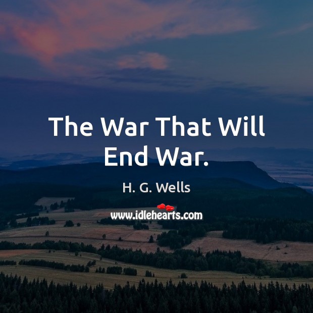 The War That Will End War. H. G. Wells Picture Quote