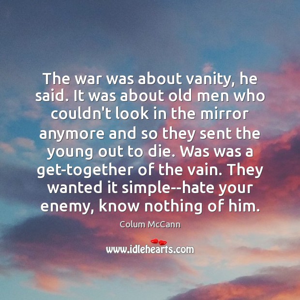 The war was about vanity, he said. It was about old men Image