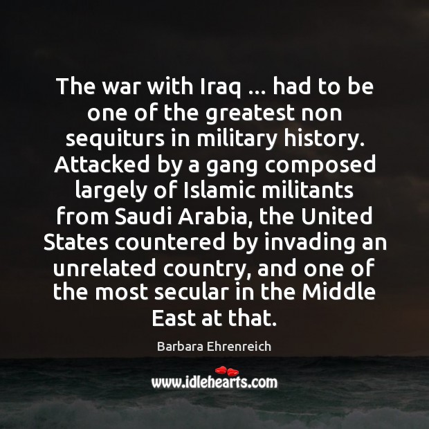 The war with Iraq … had to be one of the greatest non Barbara Ehrenreich Picture Quote