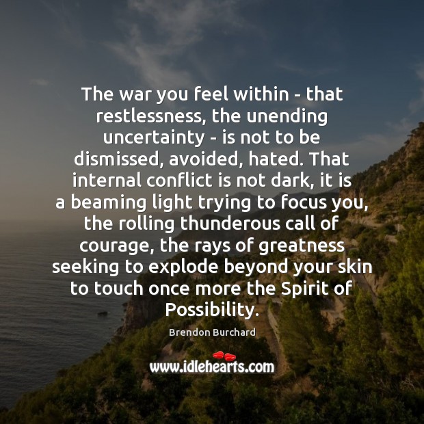 The war you feel within – that restlessness, the unending uncertainty – 