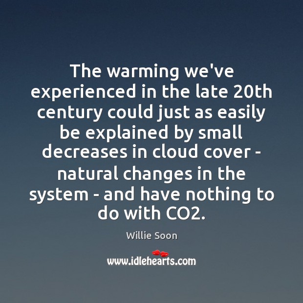 The warming we’ve experienced in the late 20th century could just as Willie Soon Picture Quote