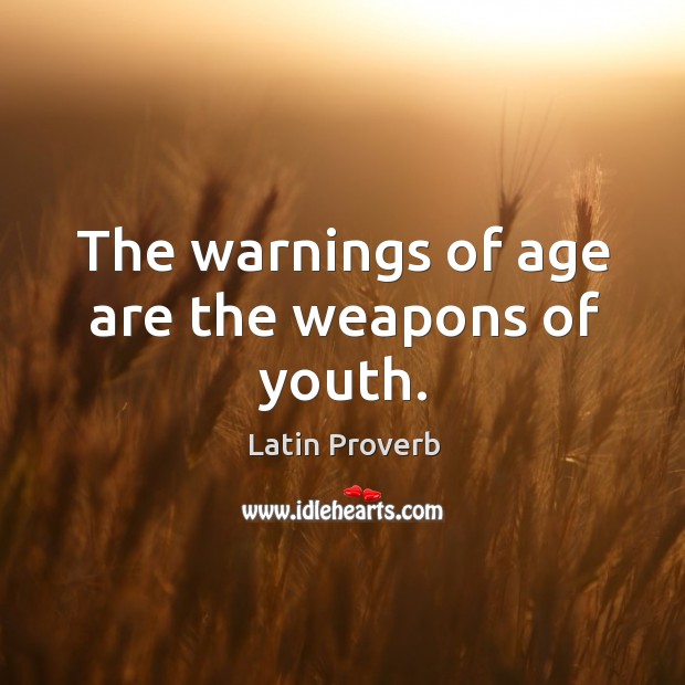 The warnings of age are the weapons of youth. Latin Proverbs Image