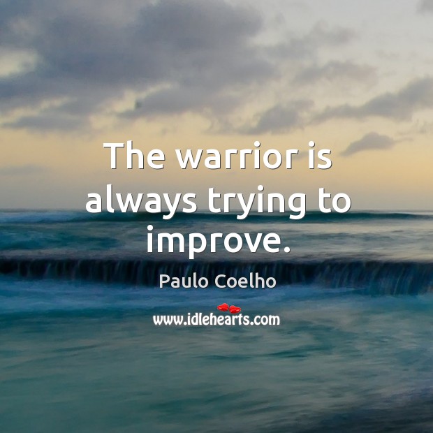 The warrior is always trying to improve. Paulo Coelho Picture Quote